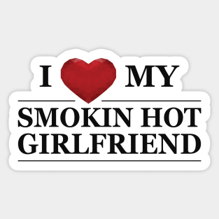 Boyfriend - I love my smokin hot girlfriend Sticker